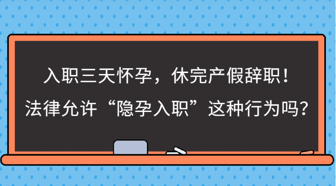 <b>入職三天懷孕，休完產(chǎn)假辭職”，隱孕入職的員工怎么處理合法？</b>